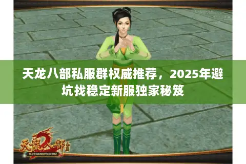 天龙八部私服群权威推荐,2025年避坑找稳定新服独家秘笈 天龙八部私服群权威推荐,2025年避坑找稳定新服独家秘笈