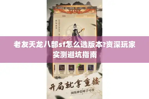 老友天龙八部sf怎么选版本?资深玩家实测避坑指南