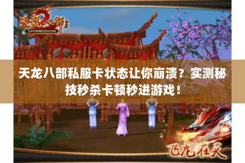 天龙八部私服卡状态让你崩溃？实测秘技秒杀卡顿秒进游戏！