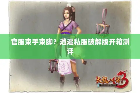 官服束手束脚？逍遥私服破解版开箱测评