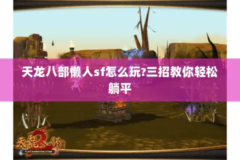 天龙八部懒人sf怎么玩?三招教你轻松躺平 天龙八部懒人sf怎么玩?三招教你轻松躺平