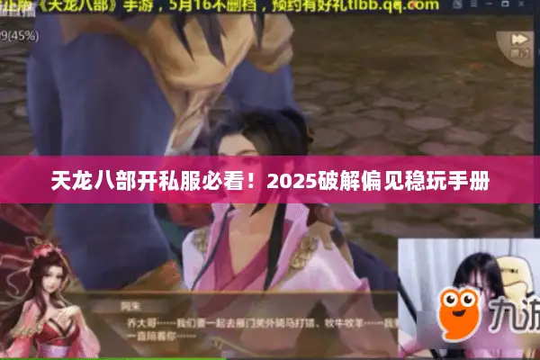 天龙八部开私服必看！2025破解偏见稳玩手册