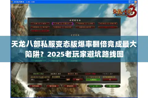 天龙八部私服变态版爆率翻倍竟成最大陷阱?2025老玩家避坑路线图 天龙八部私服变态版爆率翻倍竟成最大陷阱?2025老玩家避坑路线图