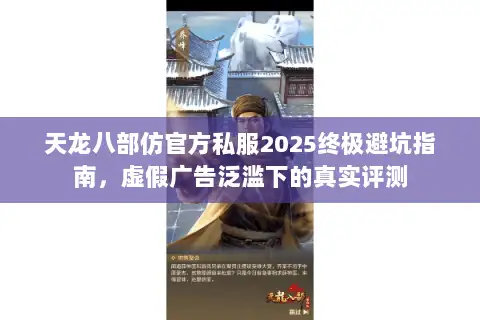 天龙八部仿官方私服2025终极避坑指南，虚假广告泛滥下的真实评测