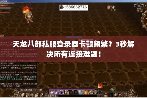 天龙八部私服登录器卡顿频繁？3秒解决所有连接难题！