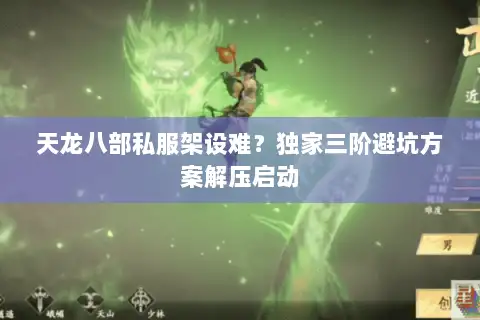 天龙八部私服架设难？独家三阶避坑方案解压启动