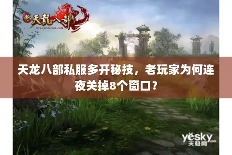 天龙八部私服多开秘技,老玩家为何连夜关掉8个窗口? 天龙八部私服多开秘技,老玩家为何连夜关掉8个窗口?