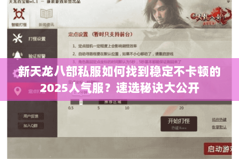 新天龙八部私服如何找到稳定不卡顿的2025人气服?速选秘诀大公开 新天龙八部私服如何找到稳定不卡顿的2025人气服?速选秘诀大公开