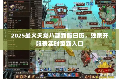 2025最火天龙八部新服日历,独家开服表实时更新入口 2025最火天龙八部新服日历,独家开服表实时更新入口