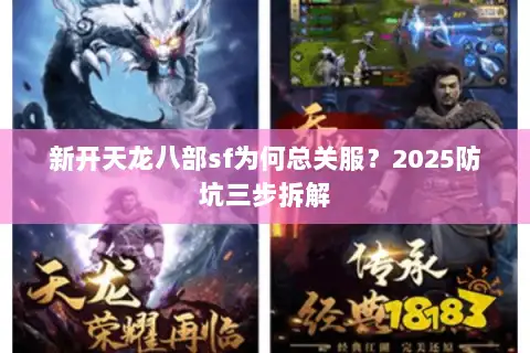 新开天龙八部sf为何总关服?2025防坑三步拆解 新开天龙八部sf为何总关服?2025防坑三步拆解