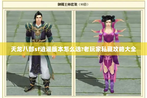 天龙八部sf逍遥版本怎么选?老玩家私藏攻略大全 天龙八部sf逍遥版本怎么选?老玩家私藏攻略大全