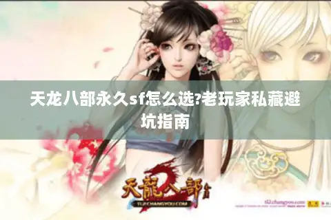 天龙八部永久sf怎么选?老玩家私藏避坑指南 天龙八部永久sf怎么选?老玩家私藏避坑指南