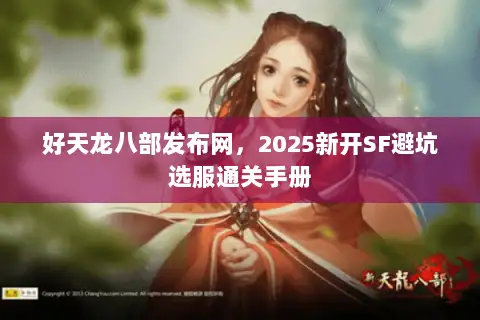 好天龙八部发布网，2025新开SF避坑选服通关手册