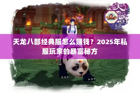 天龙八部经典服怎么赚钱?2025年私服玩家的暴富秘方 天龙八部经典服怎么赚钱?2025年私服玩家的暴富秘方