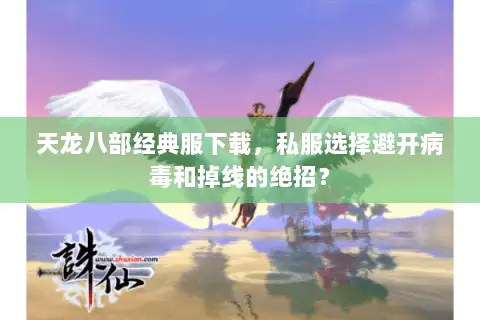 天龙八部经典服下载，私服选择避开病毒和掉线的绝招？