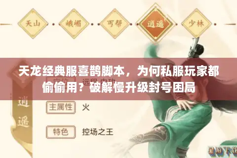 天龙经典服喜鹊脚本,为何私服玩家都偷偷用?破解慢升级封号困局 天龙经典服喜鹊脚本,为何私服玩家都偷偷用?破解慢升级封号困局