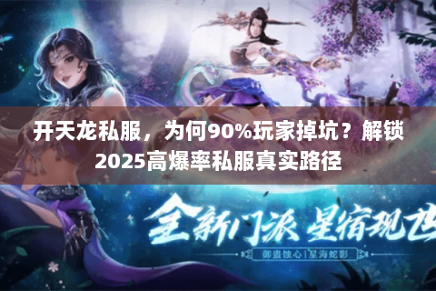 开天龙私服，为何90%玩家掉坑？解锁2025高爆率私服真实路径