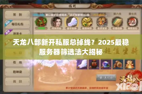 天龙八部新开私服总掉线?2025最稳服务器筛选法大揭秘 天龙八部新开私服总掉线?2025最稳服务器筛选法大揭秘