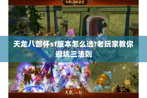 天龙八部怀sf版本怎么选?老玩家教你避坑三法则 天龙八部怀sf版本怎么选?老玩家教你避坑三法则