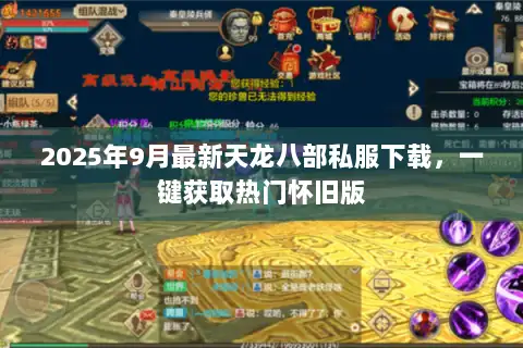 2025年9月最新天龙八部私服下载，一键获取热门怀旧版