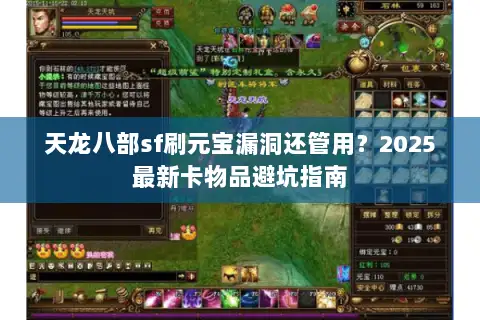 天龙八部sf刷元宝漏洞还管用?2025最新卡物品避坑指南 天龙八部sf刷元宝漏洞还管用?2025最新卡物品避坑指南