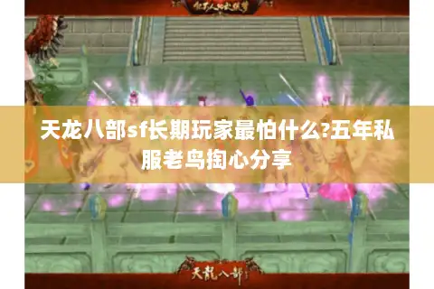 天龙八部sf长期玩家最怕什么?五年私服老鸟掏心分享