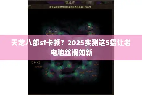 天龙八部sf卡顿?2025实测这5招让老电脑丝滑如新 天龙八部sf卡顿?2025实测这5招让老电脑丝滑如新