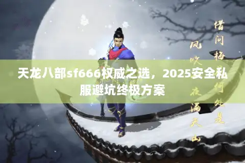 天龙八部sf666权威之选,2025安全私服避坑终极方案 天龙八部sf666权威之选,2025安全私服避坑终极方案