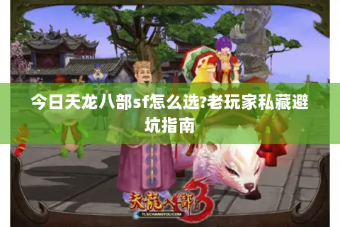 今日天龙八部sf怎么选?老玩家私藏避坑指南