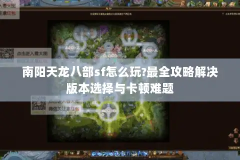 南阳天龙八部sf怎么玩?最全攻略解决版本选择与卡顿难题