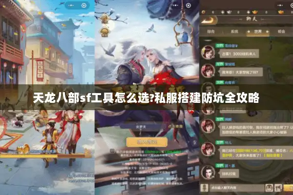 天龙八部sf工具怎么选?私服搭建防坑全攻略 天龙八部sf工具怎么选?私服搭建防坑全攻略