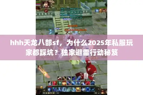 hhh天龙八部sf，为什么2025年私服玩家都踩坑？独家避雷行动秘笈