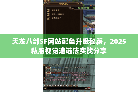 天龙八部SF网站配色升级秘籍,2025私服视觉速选法实战分享 天龙八部SF网站配色升级秘籍,2025私服视觉速选法实战分享