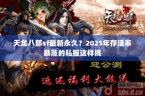 天龙八部sf最新永久？2025年存活率暴涨的私服这样挑