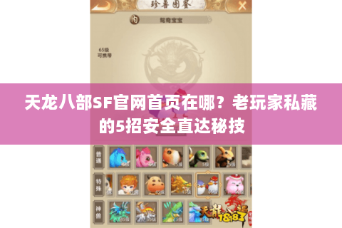 天龙八部SF官网首页在哪?老玩家私藏的5招安全直达秘技 天龙八部SF官网首页在哪?老玩家私藏的5招安全直达秘技