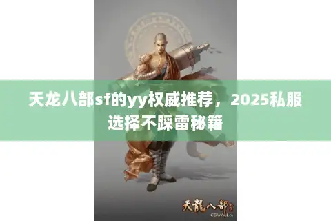 天龙八部sf的yy权威推荐,2025私服选择不踩雷秘籍 天龙八部sf的yy权威推荐,2025私服选择不踩雷秘籍