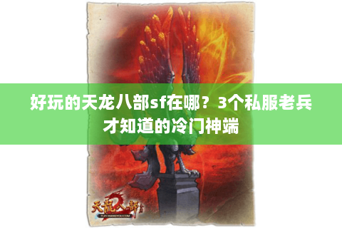 好玩的天龙八部sf在哪?3个私服老兵才知道的冷门神端 好玩的天龙八部sf在哪?3个私服老兵才知道的冷门神端