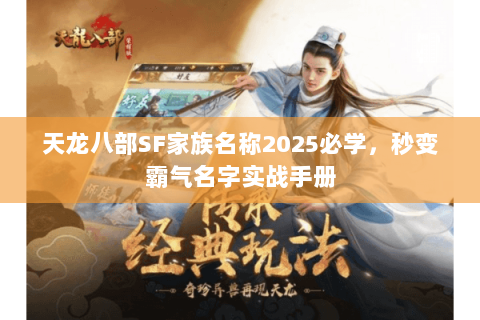 天龙八部SF家族名称2025必学,秒变霸气名字实战手册 天龙八部SF家族名称2025必学,秒变霸气名字实战手册