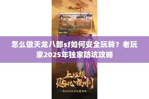 怎么做天龙八部sf如何安全玩转?老玩家2025年独家防坑攻略 怎么做天龙八部sf如何安全玩转?老玩家2025年独家防坑攻略