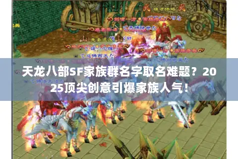 天龙八部SF家族群名字取名难题？2025顶尖创意引爆家族人气！