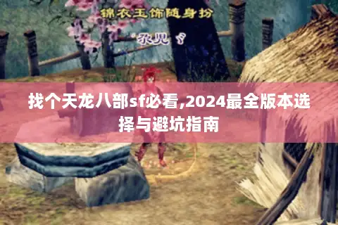 找个天龙八部sf必看,2024最全版本选择与避坑指南