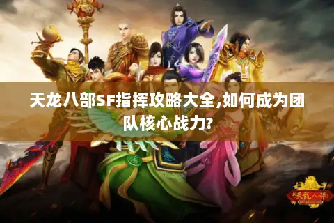 天龙八部SF指挥攻略大全,如何成为团队核心战力? 天龙八部SF指挥攻略大全,如何成为团队核心战力?