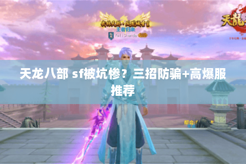 天龙八部 sf被坑惨？三招防骗+高爆服推荐