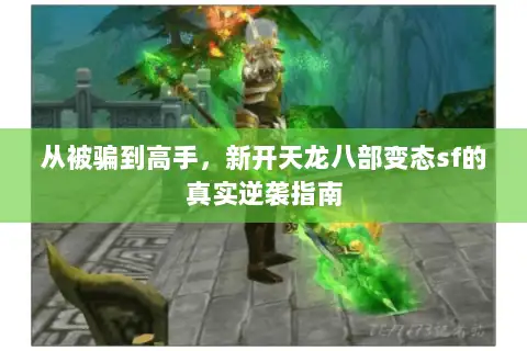 从被骗到高手，新开天龙八部变态sf的真实逆袭指南