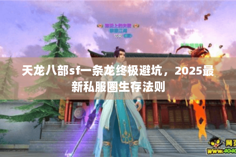 天龙八部sf一条龙终极避坑，2025最新私服圈生存法则