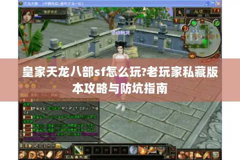 皇家天龙八部sf怎么玩?老玩家私藏版本攻略与防坑指南 皇家天龙八部sf怎么玩?老玩家私藏版本攻略与防坑指南