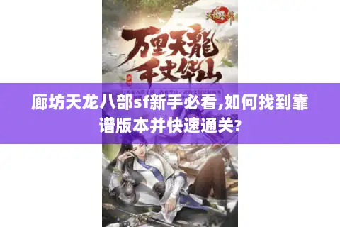 廊坊天龙八部sf新手必看,如何找到靠谱版本并快速通关?