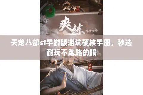 天龙八部sf手游版避坑硬核手册,秒选耐玩不跑路的服 天龙八部sf手游版避坑硬核手册,秒选耐玩不跑路的服