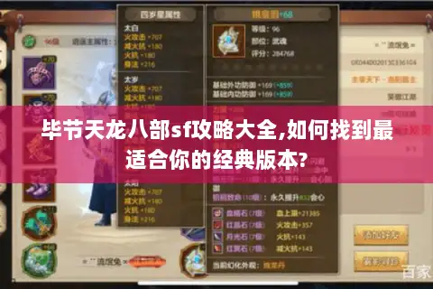 毕节天龙八部sf攻略大全,如何找到最适合你的经典版本? 毕节天龙八部sf攻略大全,如何找到最适合你的经典版本?