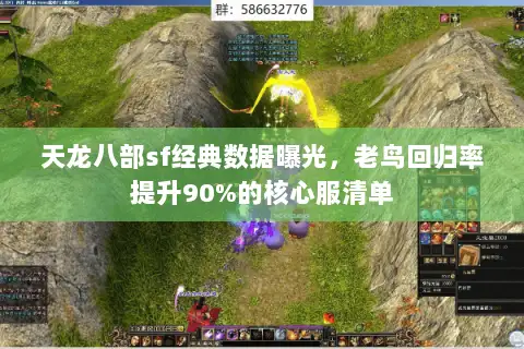 天龙八部sf经典数据曝光,老鸟回归率提升90%的核心服清单 天龙八部sf经典数据曝光,老鸟回归率提升90%的核心服清单